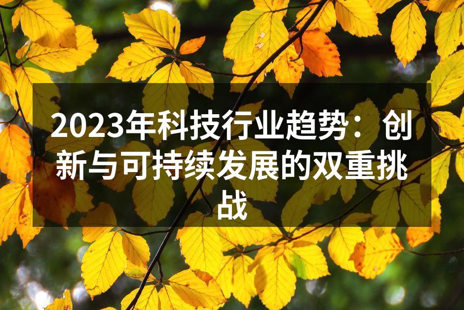 2023年科技行业趋势：创新与可持续发展的双重挑战