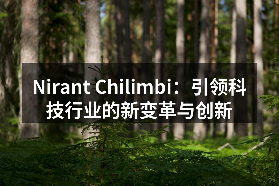 Nirant Chilimbi：引领科技行业的新变革与创新